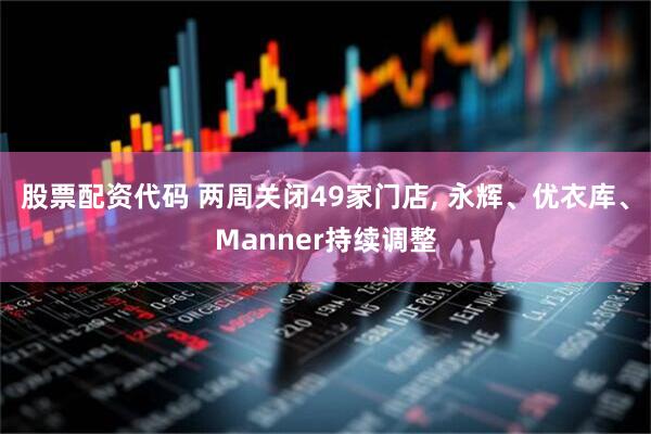 股票配资代码 两周关闭49家门店, 永辉、优衣库、Manner持续调整